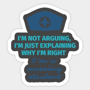 I'm not arguing, I'm just explaining why I'm right - I'm a nursing student Sticker